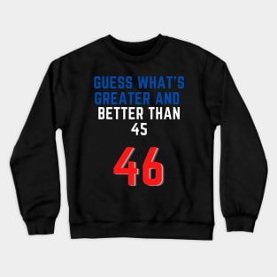 Biden president better than Trump USA 46 greater than 45 Crewneck Sweatshirt